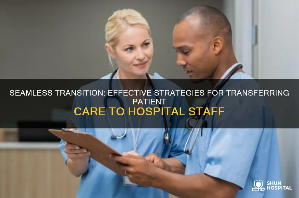 how would you transfer care to the hospital staff