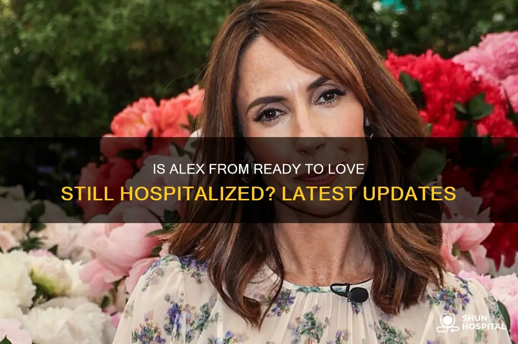 is alex from ready to love still in the hospital