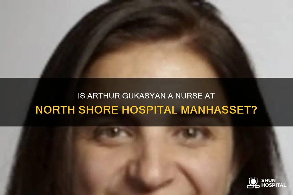 is arthur gukasyan a nurseat north shore hospital manhasset