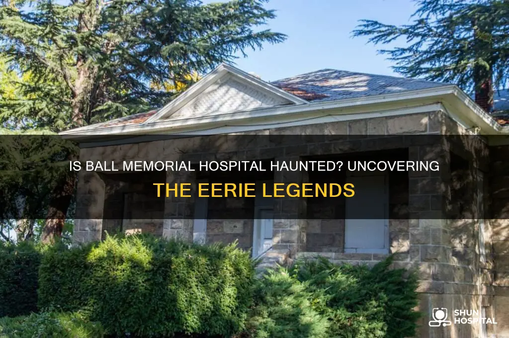 is ball memorial hospital haunted