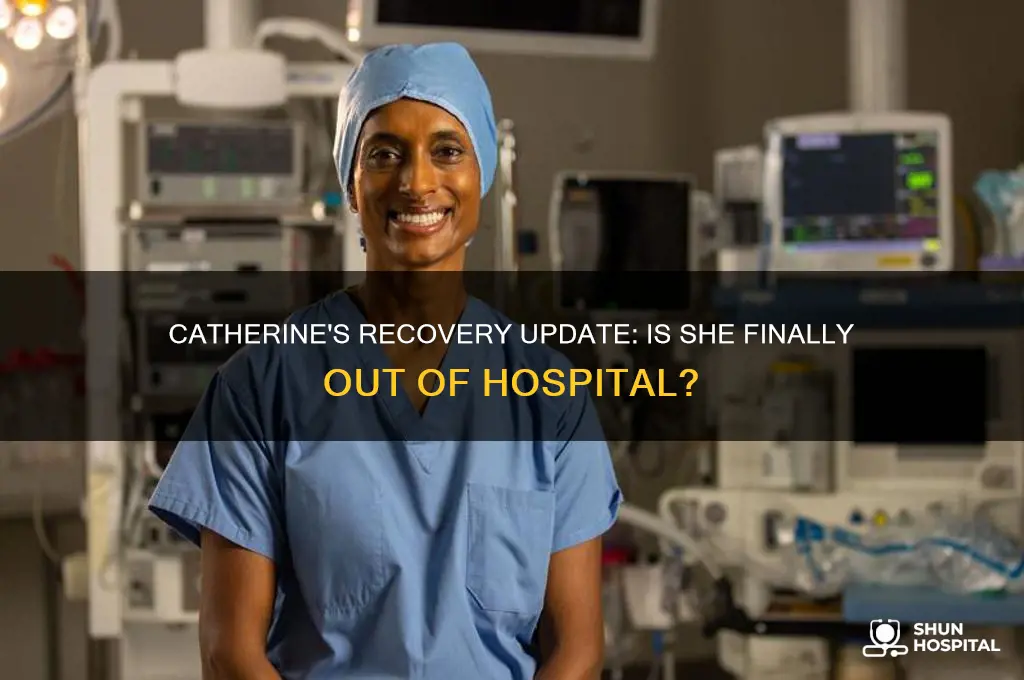 is catherine out of hospital