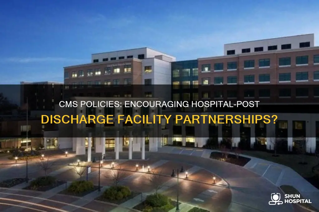 is cms incentivizing hospitals to partner with post discharge facilities