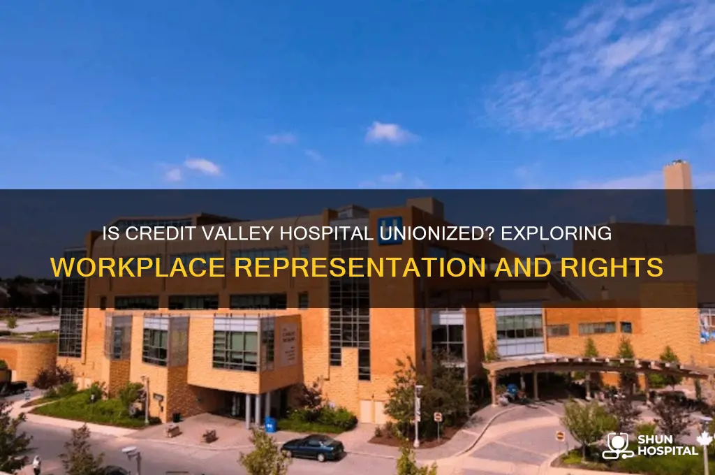 is credit valley hospital unionized