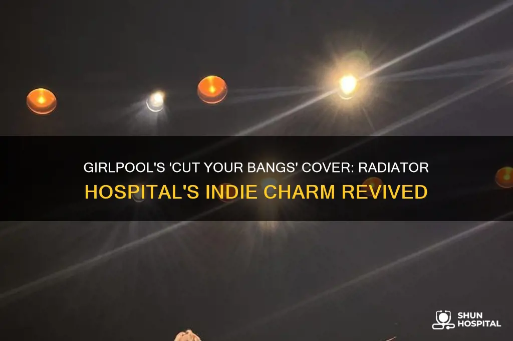 is cut your bangs a girlpool covering radiator hospital