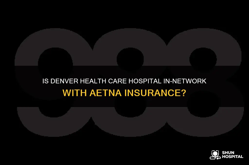 is denver health care hospital in network for aetna insurance