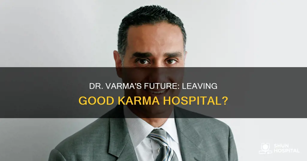 is dr varma leaving good karma hospital
