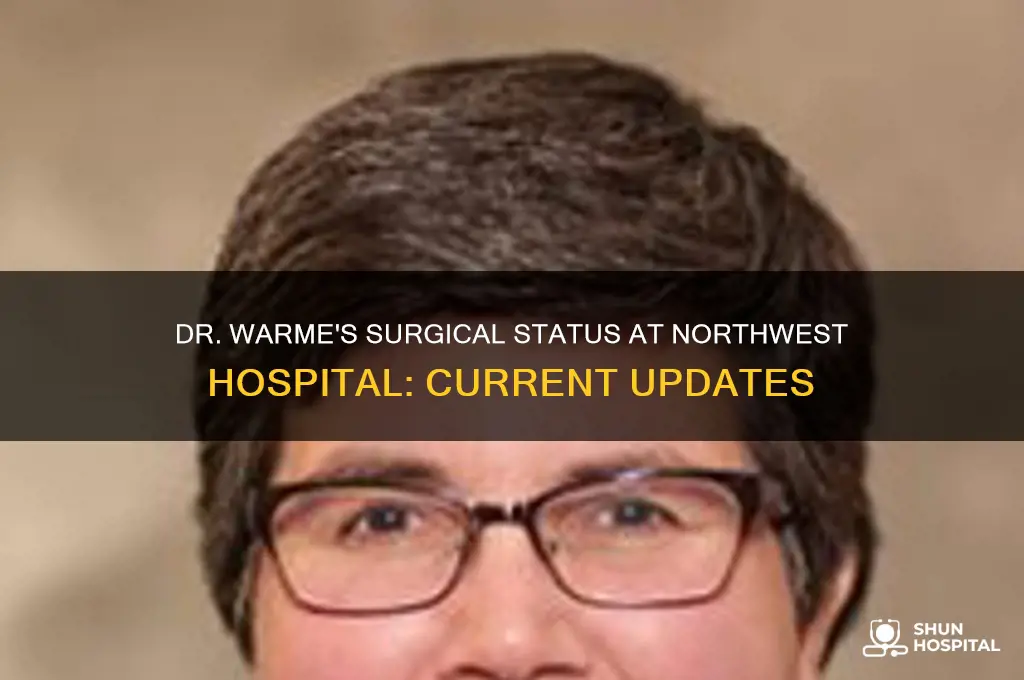 is dr warme still perform surgeries at northwest hospital
