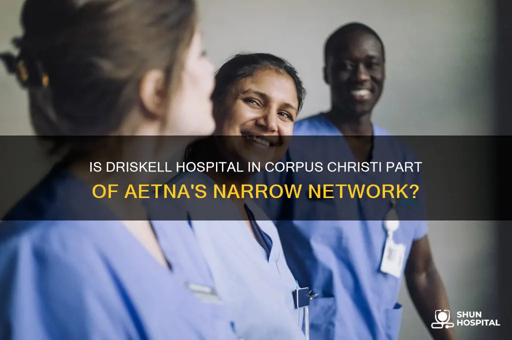 is driskell hospital in corpus in the aetna narow network