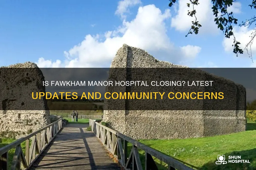 is fawkham manor hospital closing