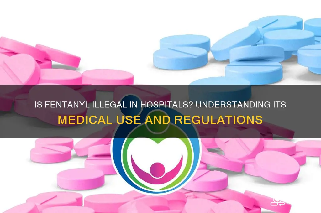 is fentanyl illegal in hospitals