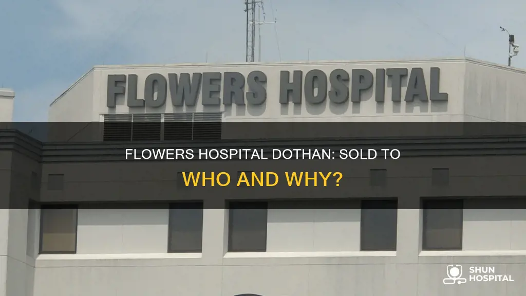 is flowers hospital in dothan al sold