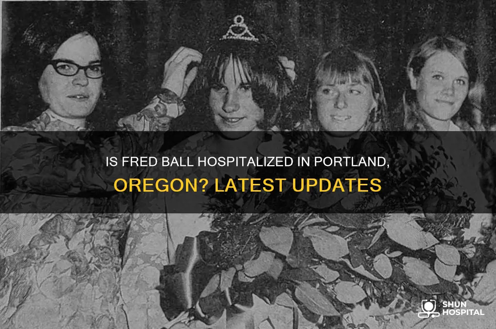 is fred ball in a hospital in portland oregon