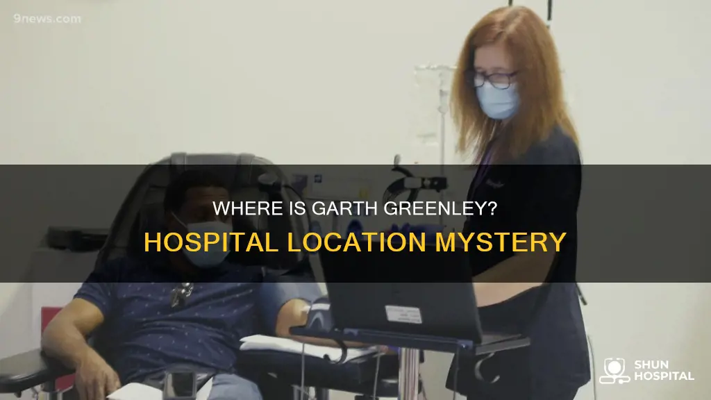 is garth greenley located in the hospital