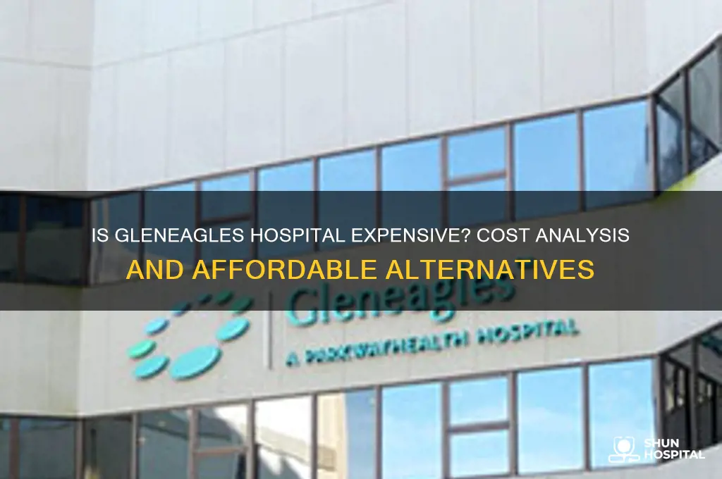 is gleneagles hospital expensive