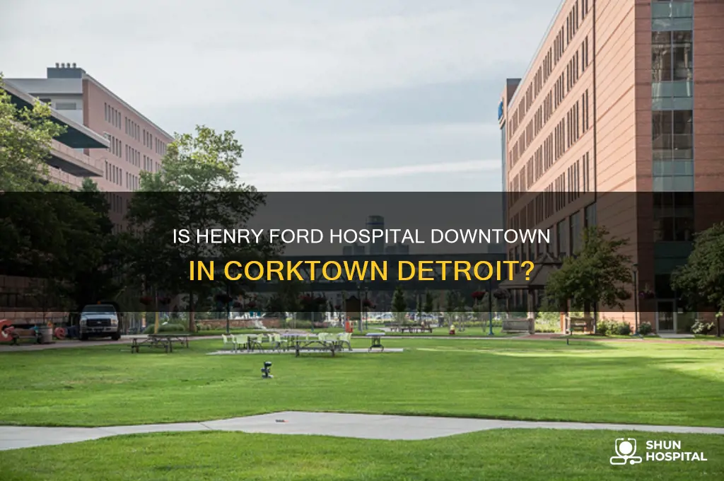 is henry ford hospital downtown located in corktown detroit