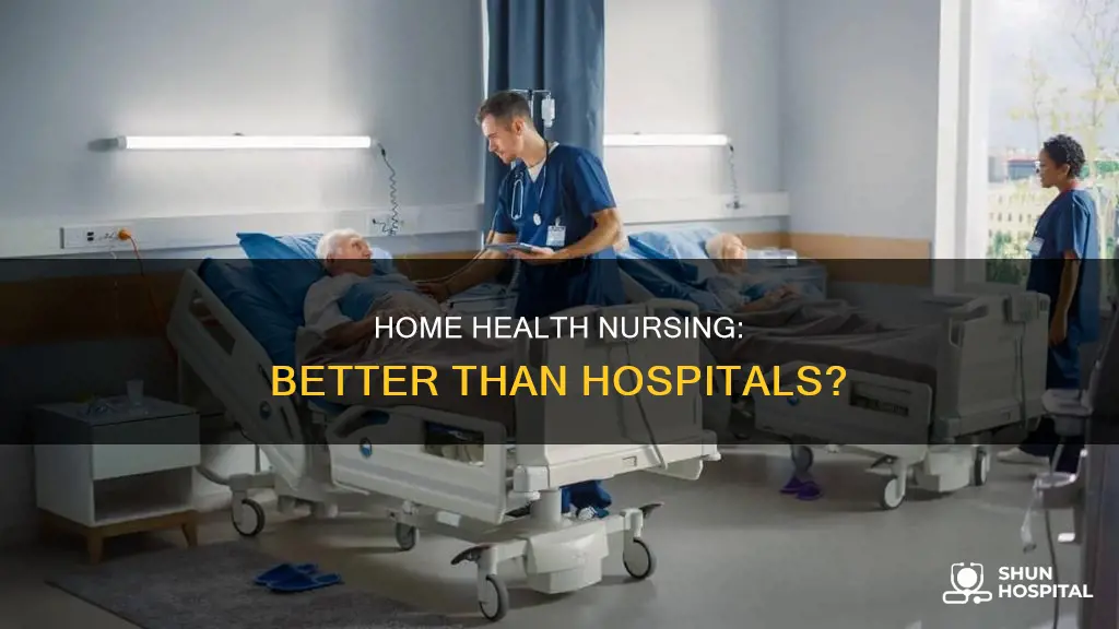 is home health nursing better than hospital
