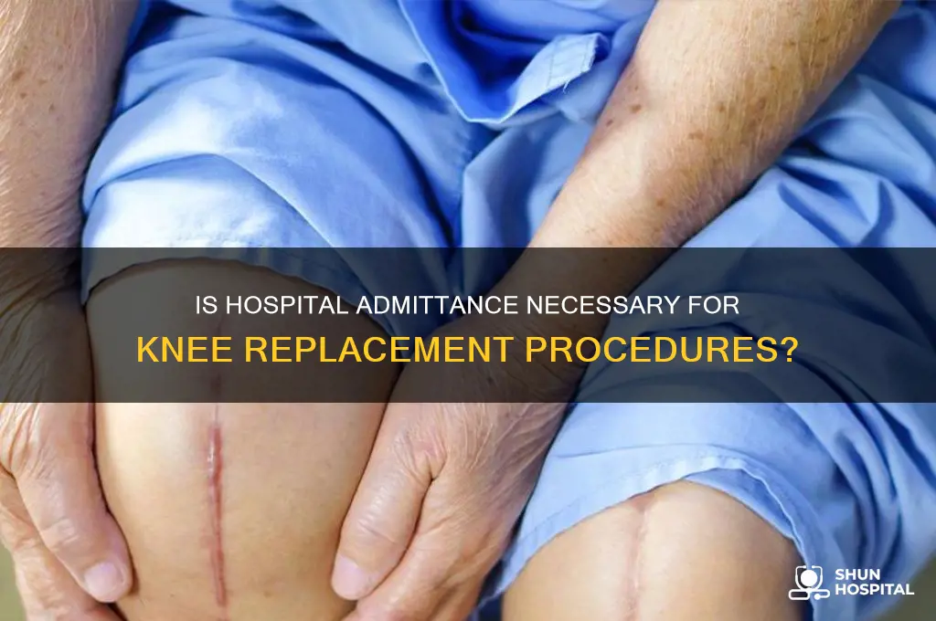 is hospital admittance necessary for a procedure for knee replacement