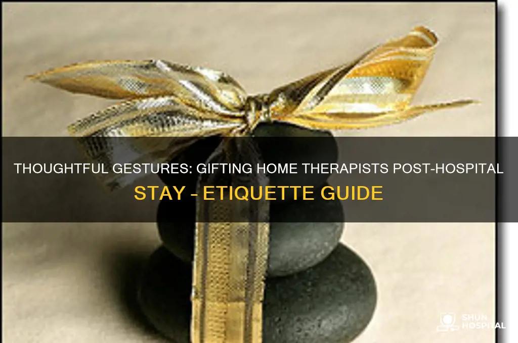 is it appropriate to gift home therapists after hospital stay