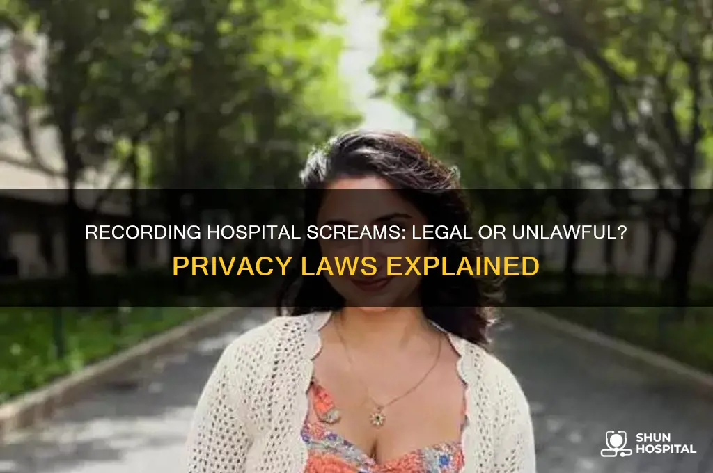 is it illegal to record screaming in the hospital