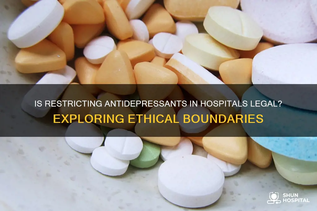 is it illegal to restrict antidepressants from a hospital