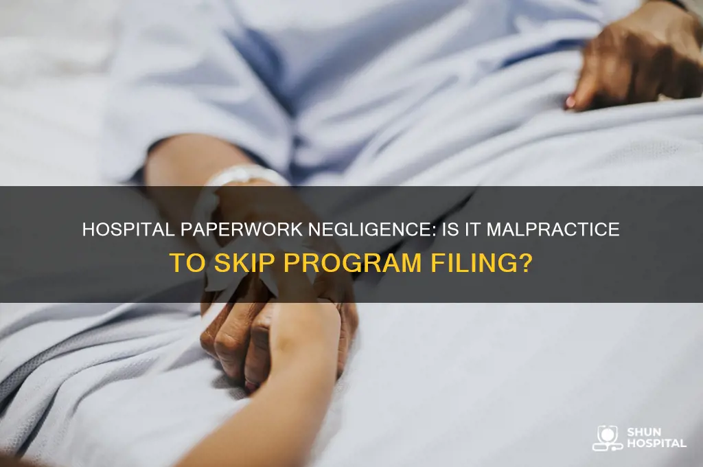 is it malpracticeif the hospital doesnt file paperworkfor a program