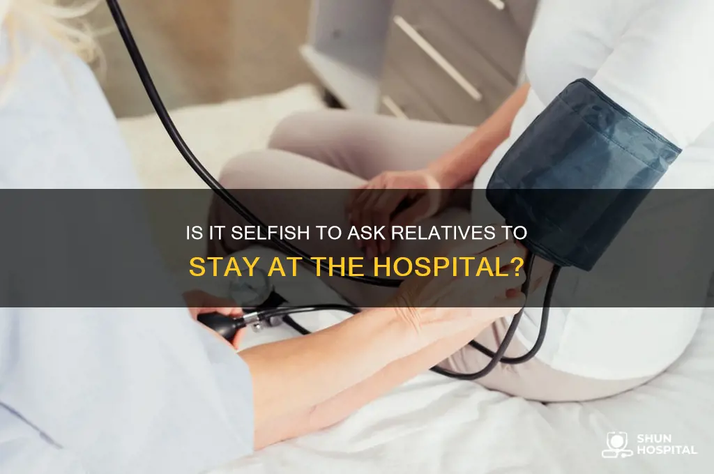 is it selfish to ask relative to stay at hospital
