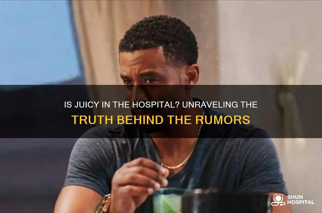 is juicy in the hospital