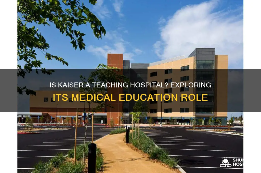 is kaiser a teaching hospital