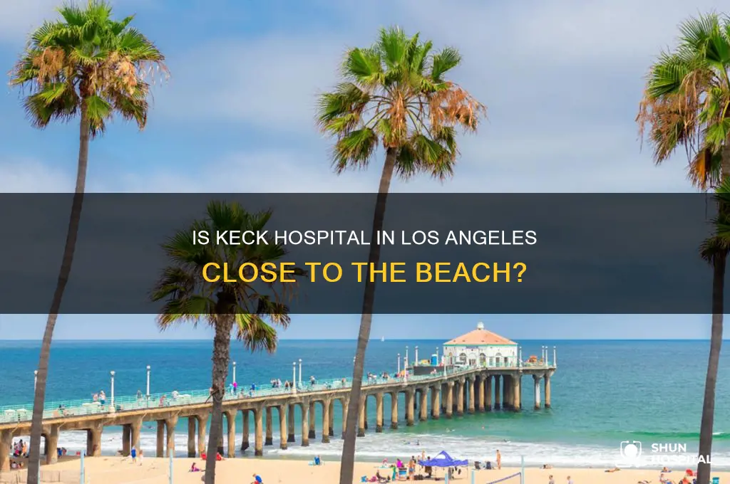 is keck hospital in los angeles near the beach