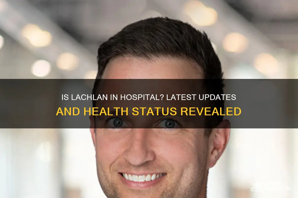 is lachlan in hospital