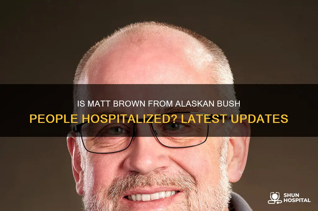 is matt brown alaskan bush people in the hospital