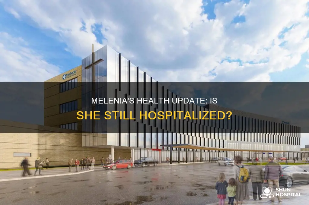 is melenia still in hospital
