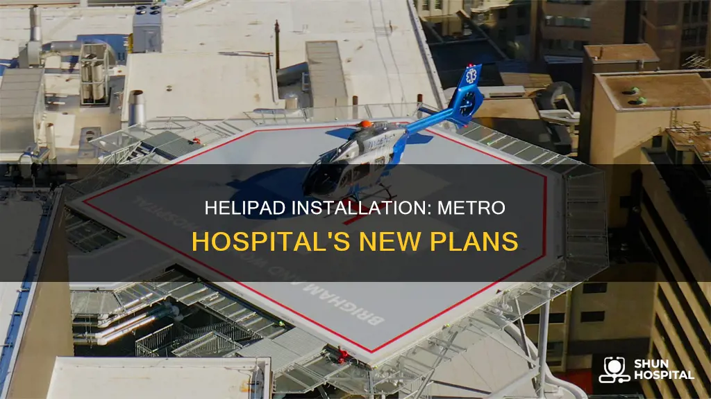 is metro hospital putting in a helipad