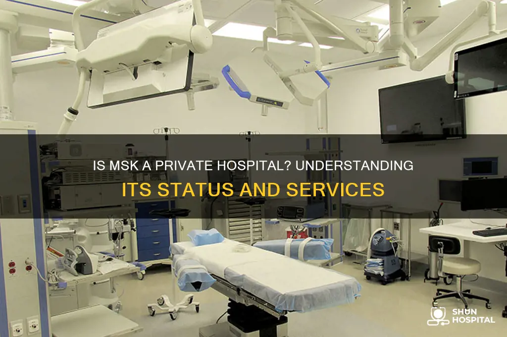 is msk a private hospital