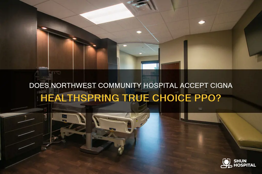 is northwest community hospital accept cigna healthspring true choice ppo