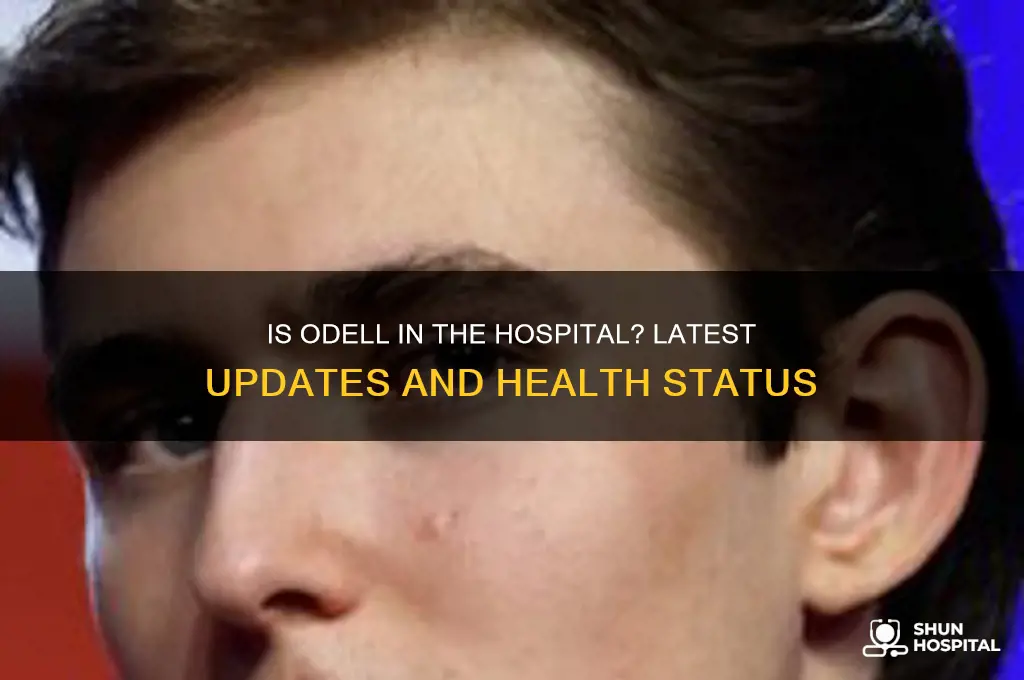 is odell in the hospital