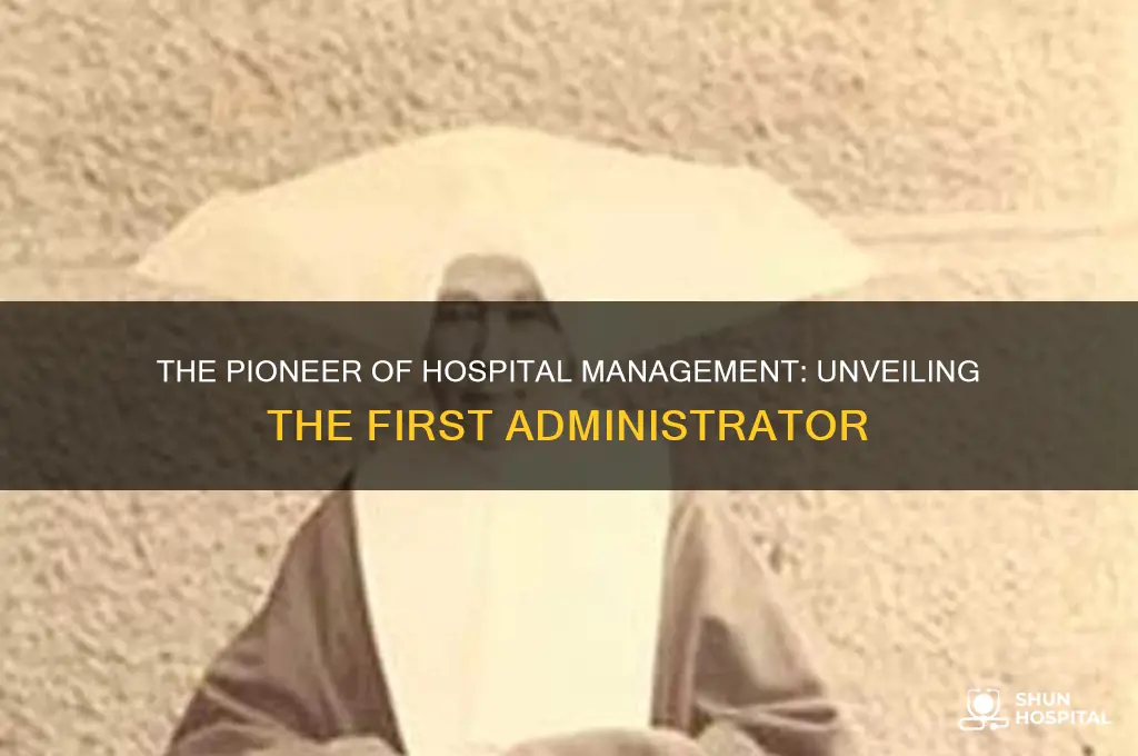is often referred to as the first hospital administrator