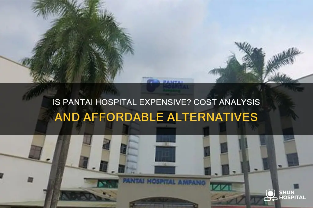 is pantai hospital expensive
