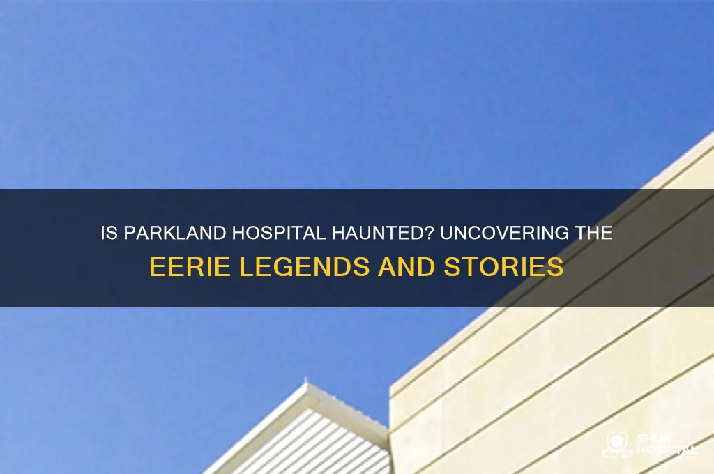 is parkland hospital haunted