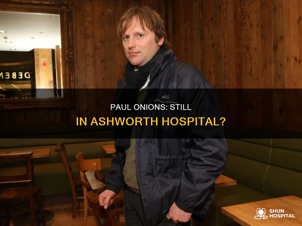 is paul onions still in ashworth hospital