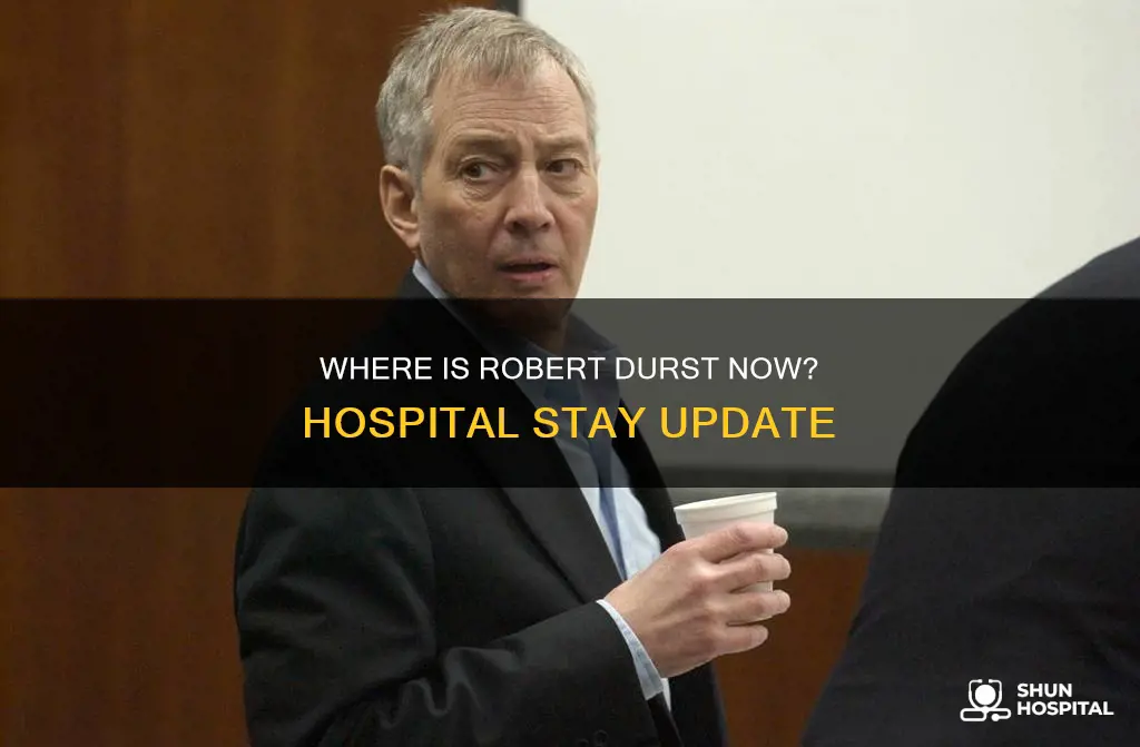 is robert durst still in the hospital