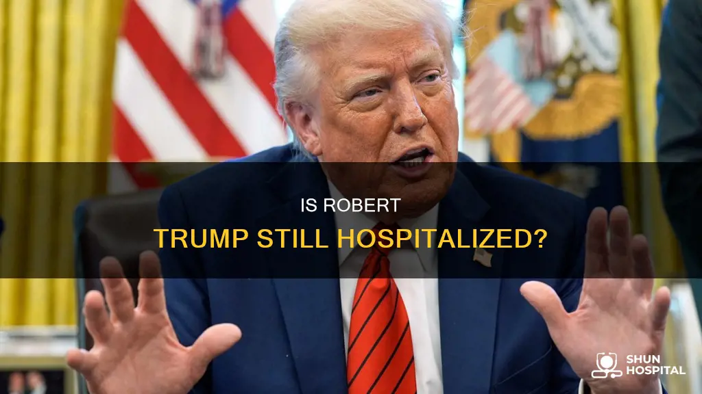 is robert trump still in the hospital