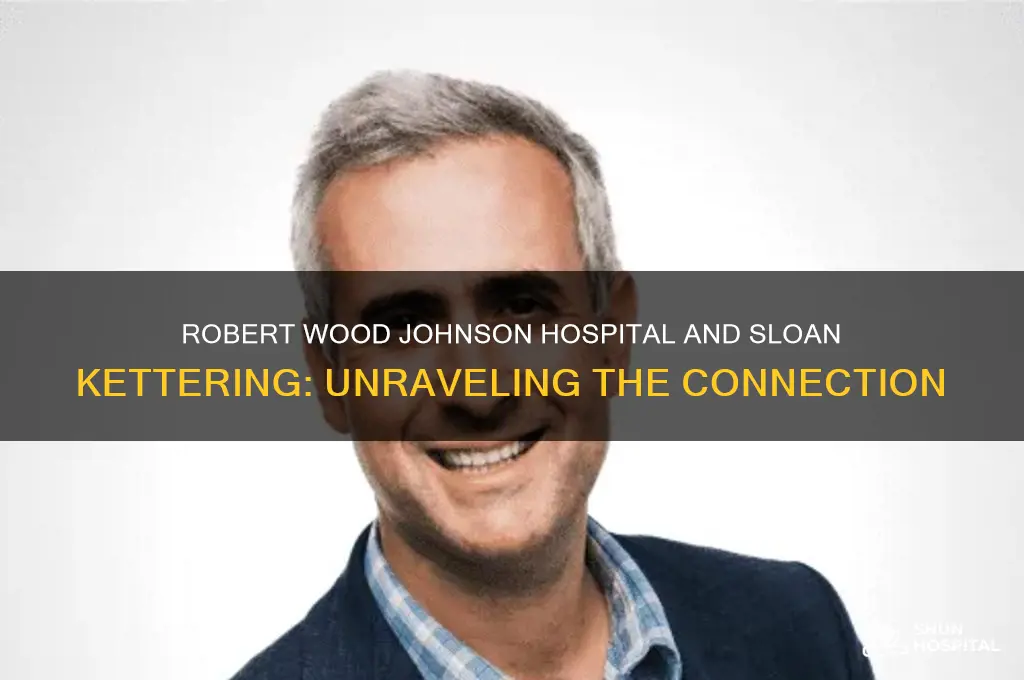 is robert wood johnson hospital connected to sloan kettering
