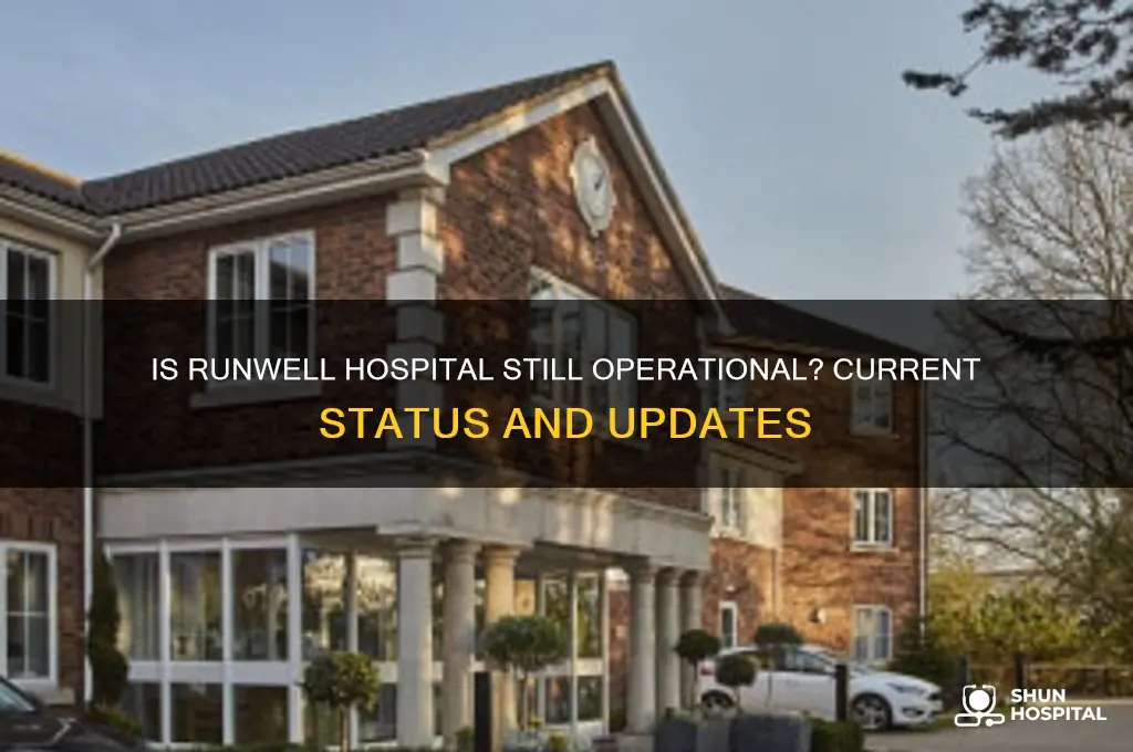 is runwell hospital still open