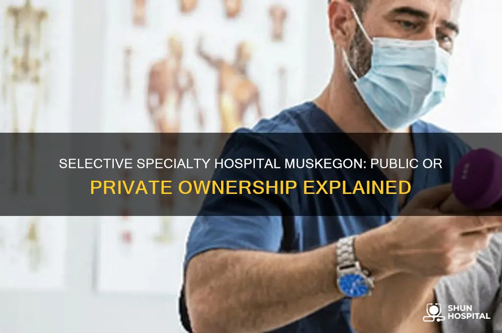 is selective specialty hospital in muskegon public or private