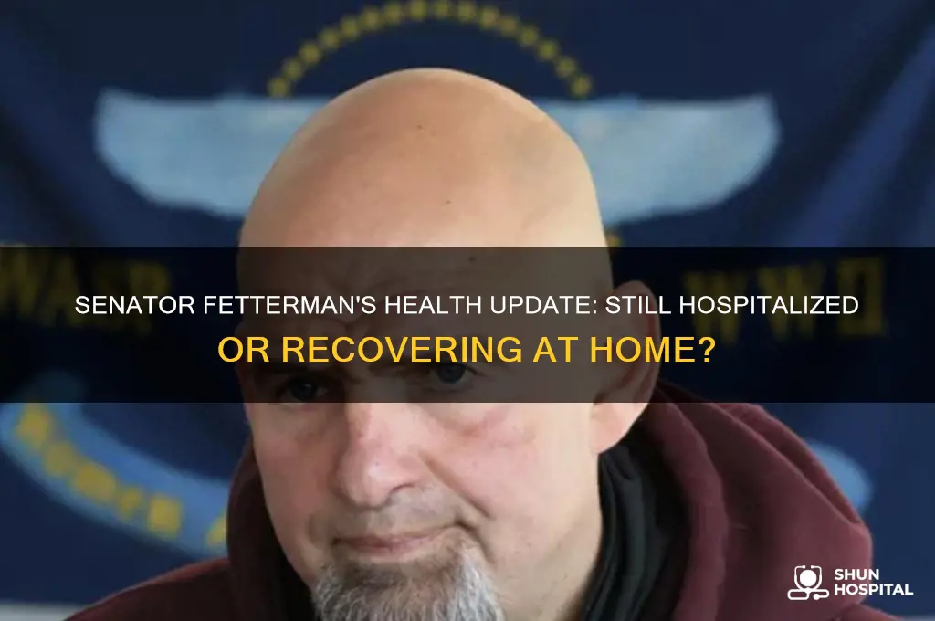 is senator fetterman still hospitalized