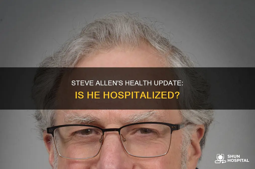 is steve allen in hospital