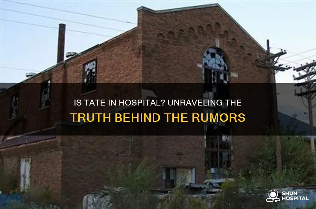 is tate in hospital