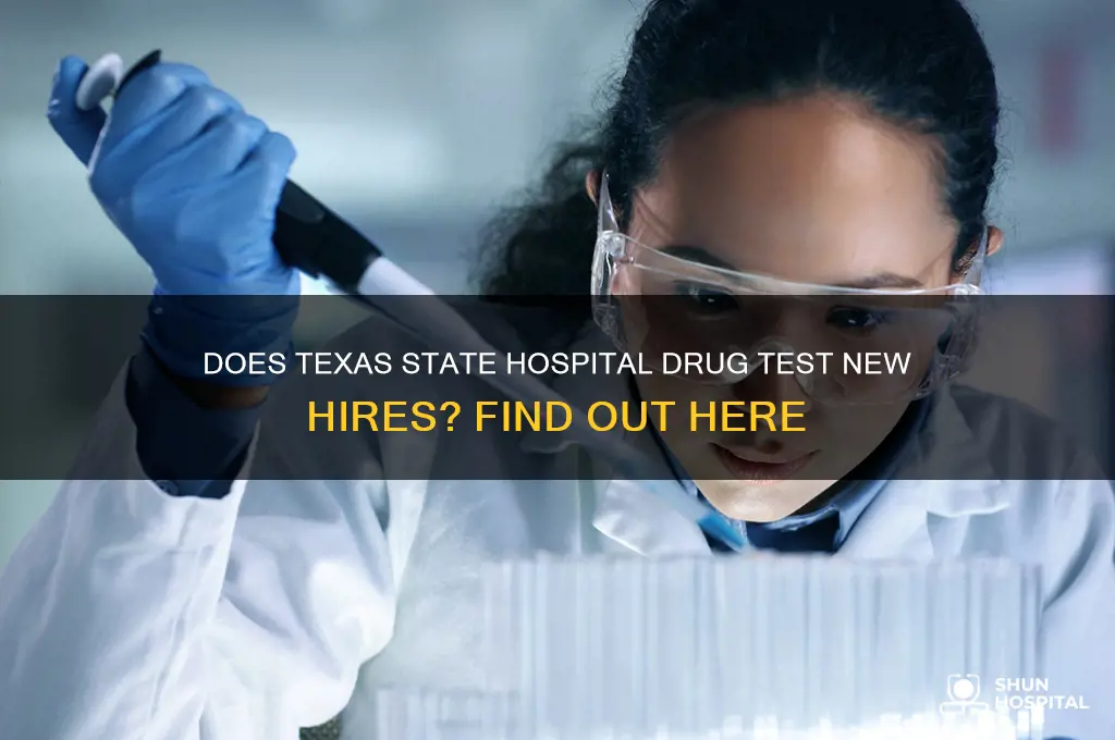 is texas state hospital do drug screening test new hires