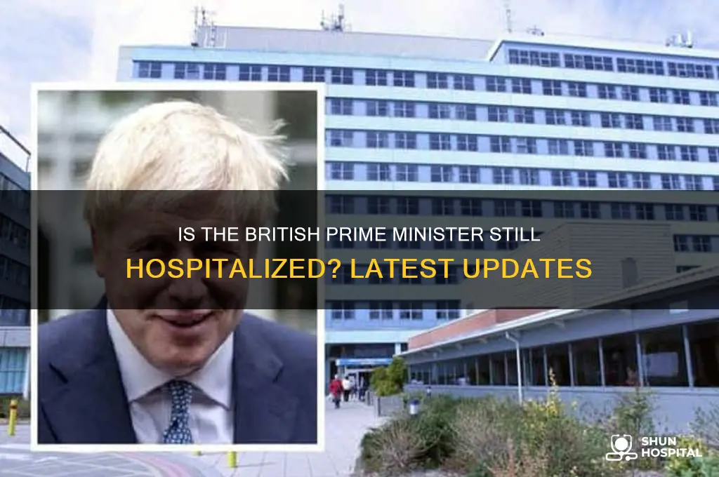 is the british prime minister still in the hospital